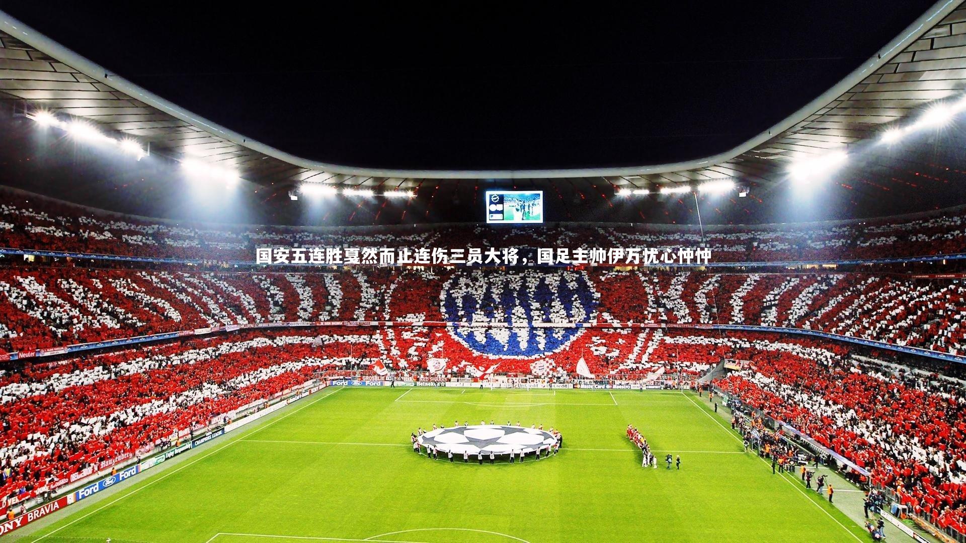 哈哈体育-国安五连胜戛然而止连伤三员大将，国足主帅伊万忧心忡忡