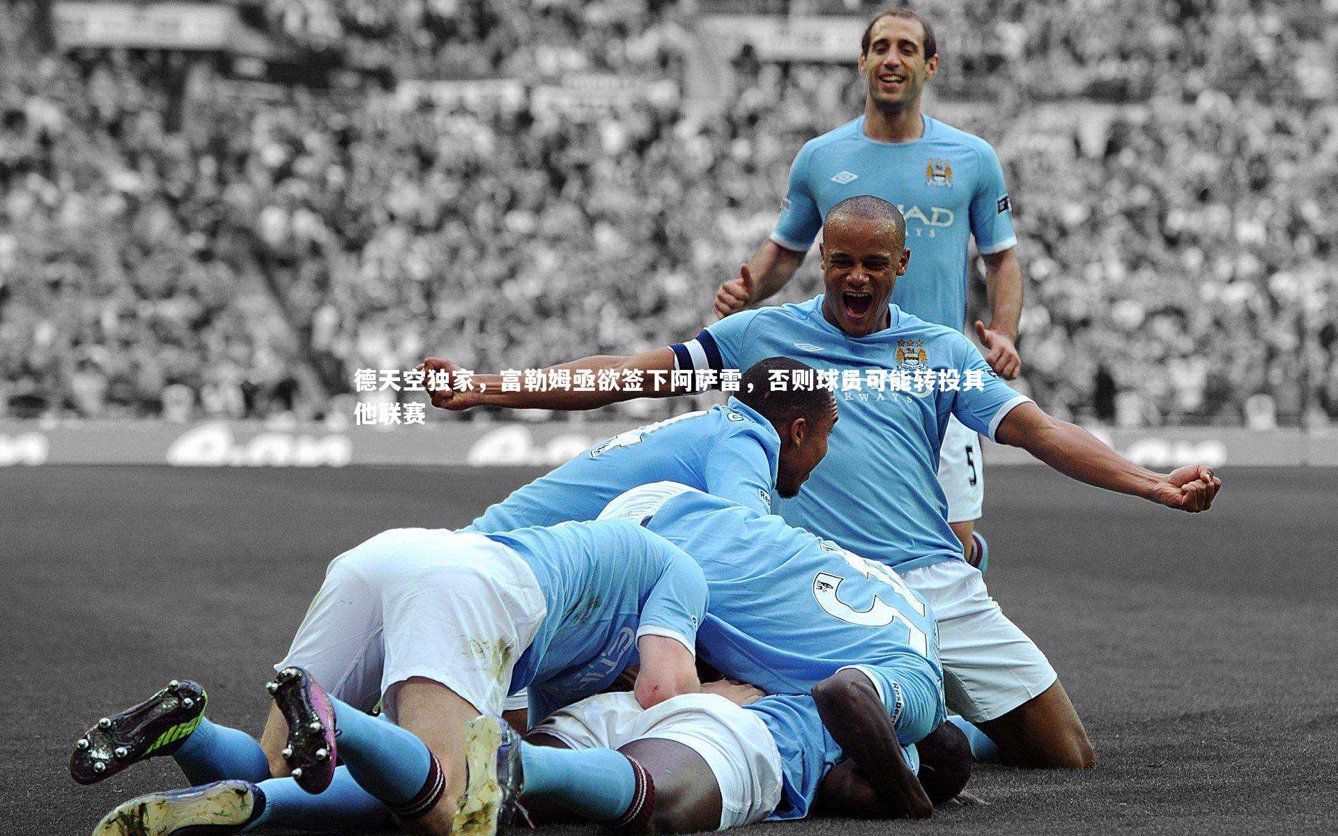 德天空独家，富勒姆亟欲签下阿萨雷，否则球员可能转投其他联赛