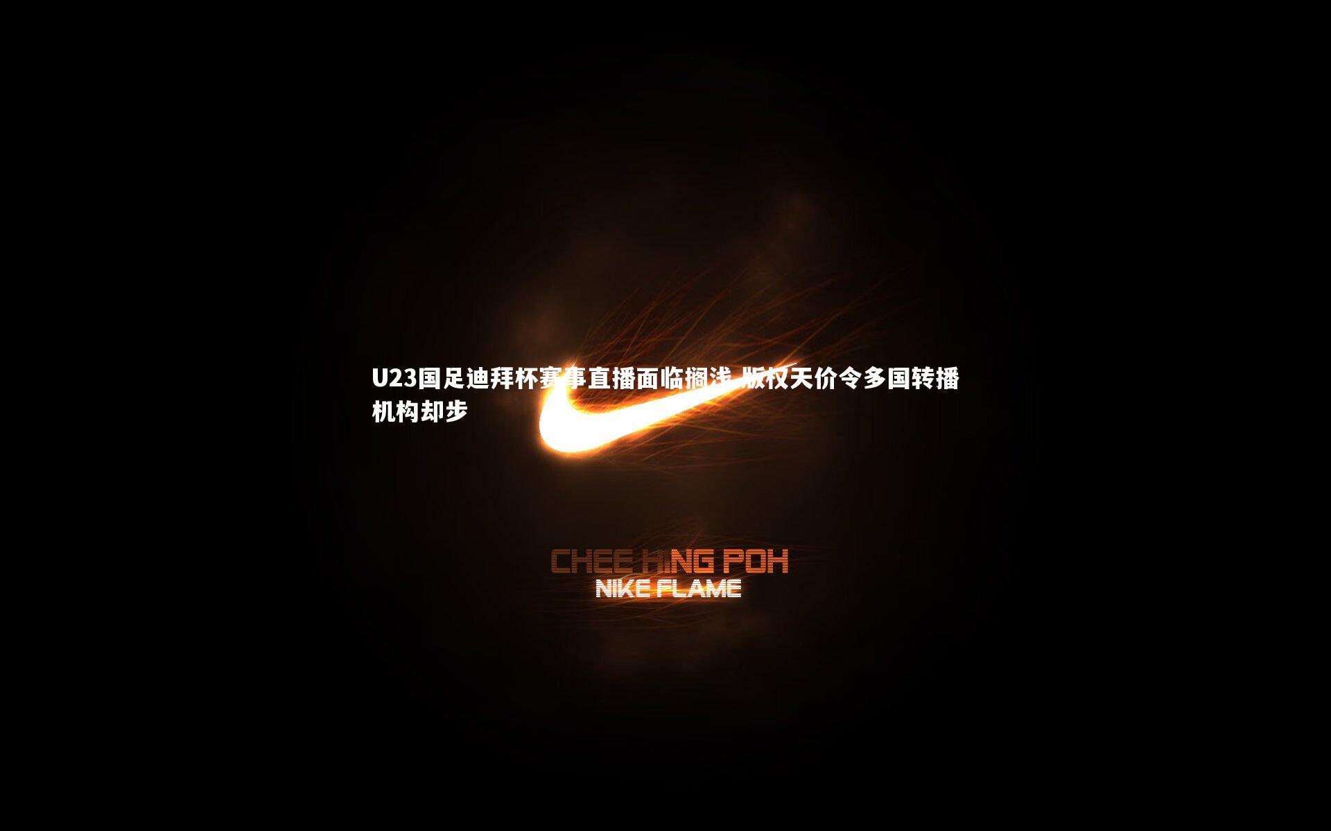 U23国足迪拜杯赛事直播面临搁浅 版权天价令多国转播机构却步